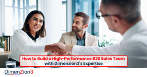 How to Build a High-Performance B2B Sales Team with Dimenzion3’s Expertise